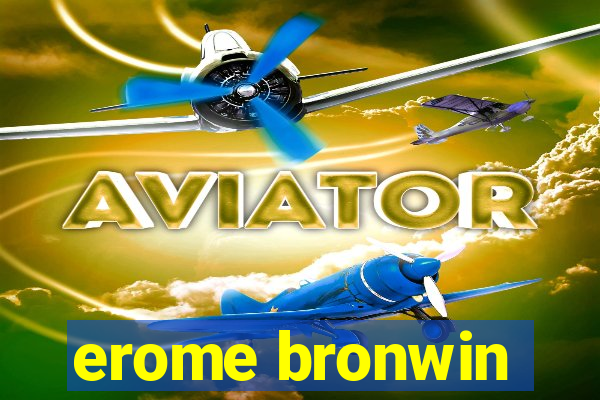 erome bronwin